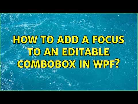 How to add a focus to an editable ComboBox in WPF? (4 Solutions!!)