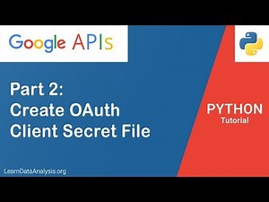 Working With Google API in Python Part 2: Create Client Secret JSON file and Set Up OAuth Account