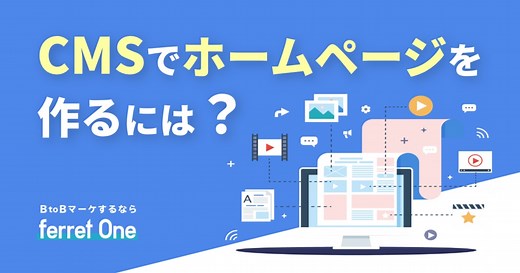 CMSでホームページを作るには？導入のメリットとおすすめ比較 | 【BtoBマーケティング】サイトからのリード獲得を増やす｜ferret One（フェレットワン）