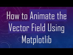 How to Animate the Vector Field Using Matplotlib