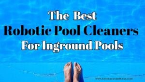 The 8 Best Robotic Pool Cleaners For Inground Pools