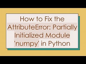 How to Fix the AttributeError: Partially Initialized Module 'numpy' in Python
