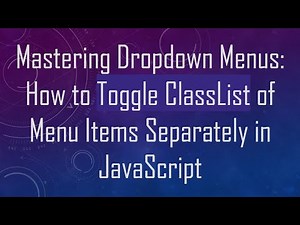Mastering Dropdown Menus: How to Toggle ClassList of Menu Items Separately in JavaScript