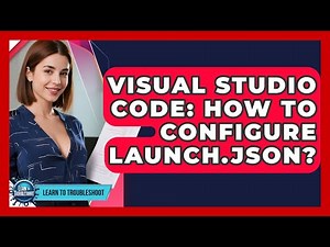 Visual Studio Code: How To Configure Launch.json? - Learn To Troubleshoot