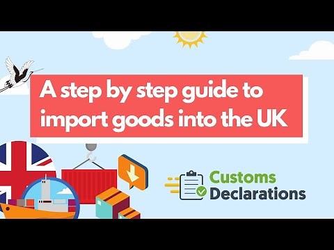 A step by step guide to import goods into the UK | Customs-Declarations.UK