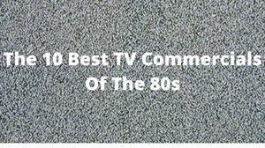 The 10 Best TV Commercials of the 80s -