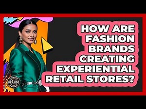 How Are Fashion Brands Creating Experiential Retail Stores? - Designer Brands Spotlight