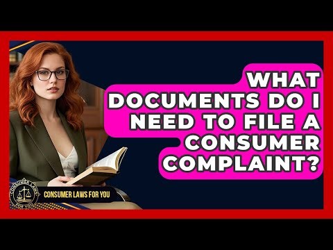 What Documents Do I Need To File A Consumer Complaint? - Consumer Laws For You