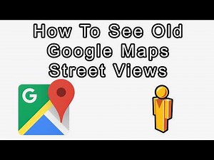 How to See Old Google Map Street Views