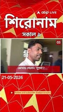 ABP Ananda Headlines : 09:00 AM Headlines : এবিপি আনন্দ হেডলাইনস : 21 MAY 2026 : ABP Ananda Live