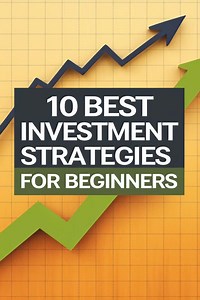 10 Best Investment Strategies for Beginners to Build Wealth and Secure Your Future -