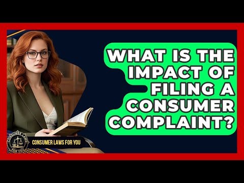 What Is The Impact Of Filing A Consumer Complaint? - Consumer Laws For You