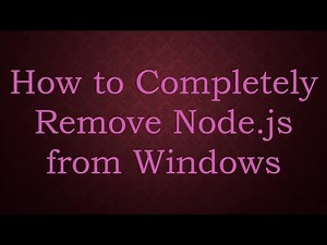 How to Completely Remove Node.js from Windows