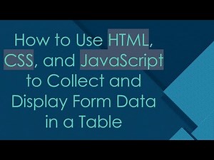 How to Use HTML, CSS, and JavaScript to Collect and Display Form Data in a Table