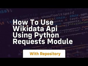 How to use wikidata api using python requests module
