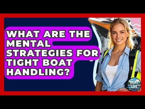 What Are The Mental Strategies For Tight Boat Handling? - Boat Life Masters