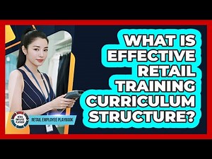 What Is Effective Retail Training Curriculum Structure?