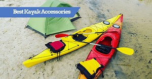 Must-Have Kayak Accessories For Your Adventures