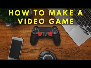 How to Make a Video Game (Getting Started)