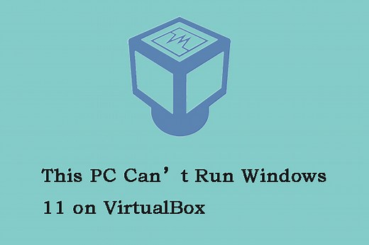 This PC Can’t Run Windows 11 on VirtualBox? Here Are 3 Fixes! - MiniTool