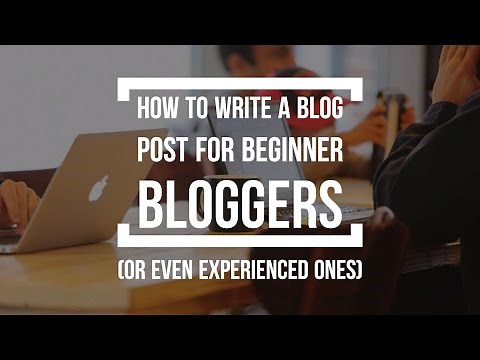 How To Write A Blog Post for Beginners (And Even Experienced Bloggers)