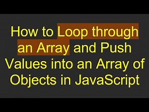 How to Loop through an Array and Push Values into an Array of Objects in JavaScript