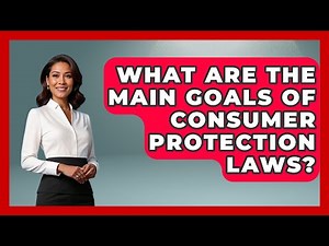 What Are the Main Goals of Consumer Protection Laws? | Consumer Laws For You