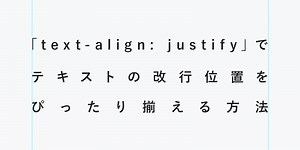 「text-align: justify」でテキストの改行位置をぴったり揃える｜CSS