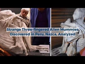 Strange Three-fingered Alien Mummies Discovered in Peru, Nazca, Analyzed
