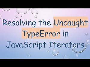 Resolving the Uncaught TypeError in JavaScript Iterators