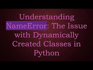 Understanding NameError: The Issue with Dynamically Created Classes in Python