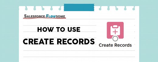 Flow: How To Use "Create Records" - Salesforce Flowsome!