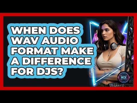 When Does WAV Audio Format Make A Difference For DJs?