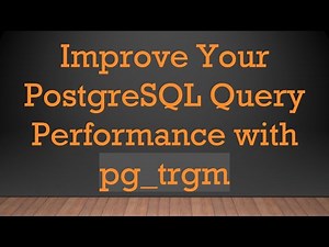 Improve Your PostgreSQL Query Performance with pg_trgm