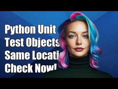 Python: Unit Test to check if objects are same at different location?