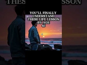By age 45 you'll understand this life lesson