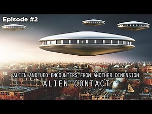 ALIEN CONTACT (Ep 2) - ALIEN AND UFO ENCOUNTERS FROM ANOTHER DIMENSION