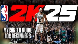 NBA 2K25 MyCAREER Beginner's Guide