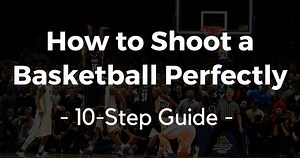 How to Shoot a Basketball Perfectly (10-Step Guide)