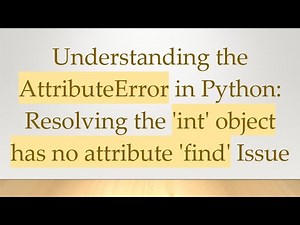 Understanding the AttributeError in Python: Resolving the 'int' object has no attribute 'find' Issue