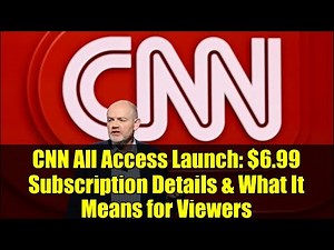 CNN All Access Launch: $6.99 Subscription Details & What It Means for Viewers