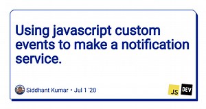 Using javascript custom events to make a notification service.