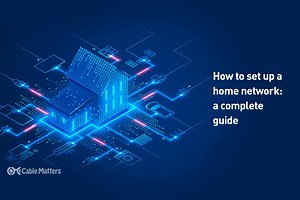 How to Set up a Home Network: A Complete Guide | Cable Matters Blog