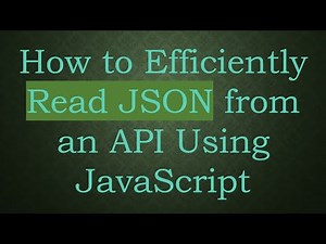 How to Efficiently Read JSON from an API Using JavaScript