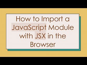 How to Import a JavaScript Module with JSX in the Browser