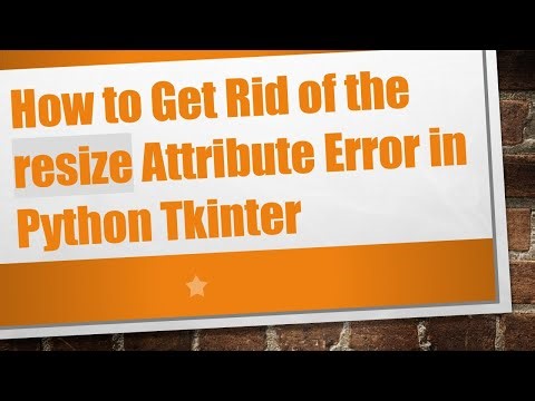 How to Get Rid of the resize Attribute Error in Python Tkinter