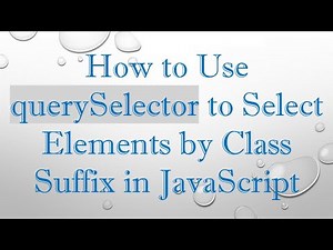 How to Use querySelector to Select Elements by Class Suffix in JavaScript