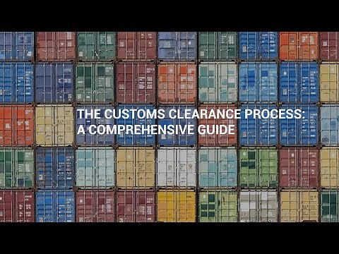 The Customs Clearance Process: A Comprehensive Guide