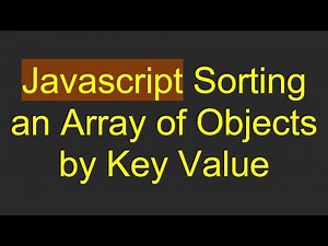 Javascript Sorting an Array of Objects by Key Value