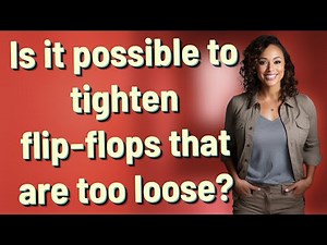 Is it possible to tighten flip-flops that are too loose?